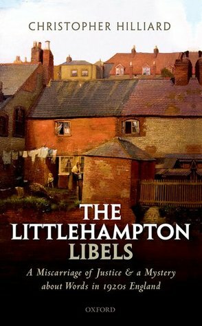 The Littlehampton Libels: A Miscarriage of Justice and a Mystery about Words in 1920s England by Christopher Hilliard