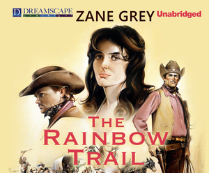 The Rainbow Trail: Also Known as the Desert Crucible by Zane Grey