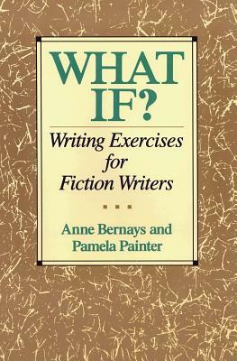 What If?: Writing Exercises for Fiction Writers by Anne Bernays