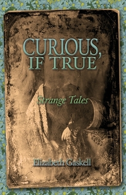 Curious if True: Strange Tales by Elizabeth Gaskell