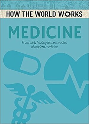 How the World Works: Medicine: From early healing to the miracles of modern medicine by Anne Rooney
