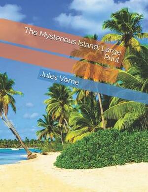 The Mysterious Island: Large Print by Jules Verne