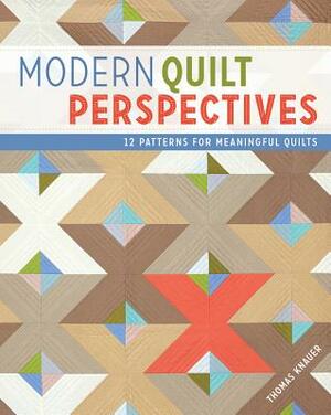 Modern Quilt Perspectives: 12 Patterns for Meaningful Quilts by Thomas Knauer