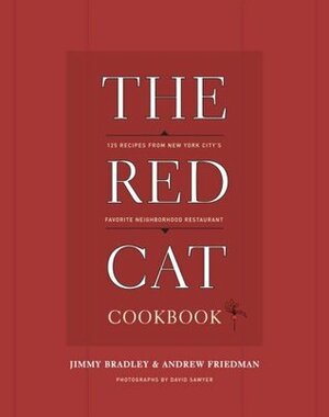 The Red Cat Cookbook: 125 Recipes from New York City's Favorite Neighborhood Restaurant by Andrew Friedman, David Sawyer, Jimmy Bradley