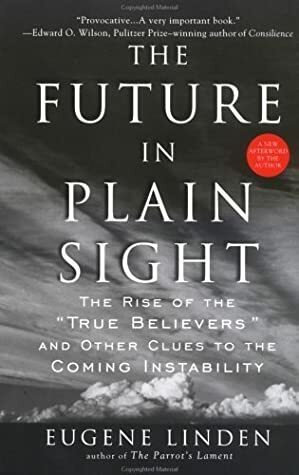 The Future in Plain Sight: The Rise of the True Believers and Other Clues to the Coming Instability by Eugene Linden
