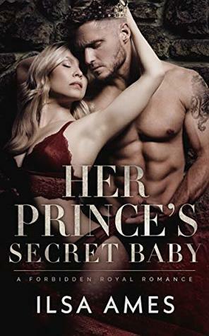 Her Prince's Secret Baby: A Forbidden Royal Romance by Ilsa Ames