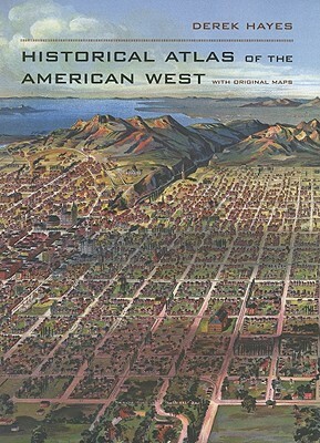Historical Atlas of the American West: With Original Maps by Derek Hayes