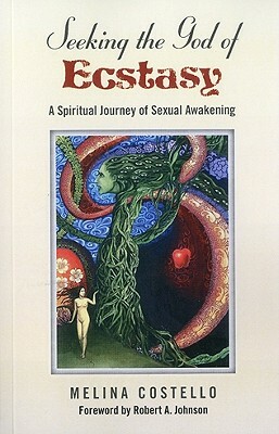 Seeking the God of Ecstasy: A Spiritual Journey of Sexual Awakening by Melina Costello