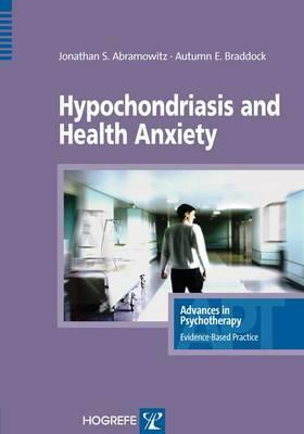 Hypochondriasis and Health Anxiety by Autumn E. Braddock, Jonathan S. Abramowitz