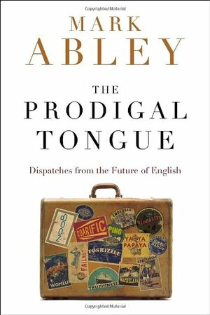 The Prodigal Tongue by Mark Abley