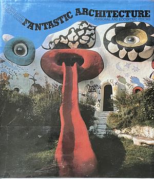 Fantastic Architecture: Personal and Eccentric Visions by Michael Schuyt, George Roseborough Collins, Joost Elffers