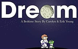 Dream: A Bedtime Story by Erik Young, Carolyn Young