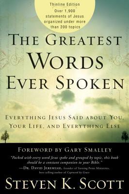 The Greatest Words Ever Spoken: Everything Jesus Said about You, Your Life, and Everything Else (Thinline Ed.) by Steven K. Scott