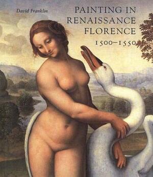 Painting in Renaissance Florence, 1500-1550 by David Franklin