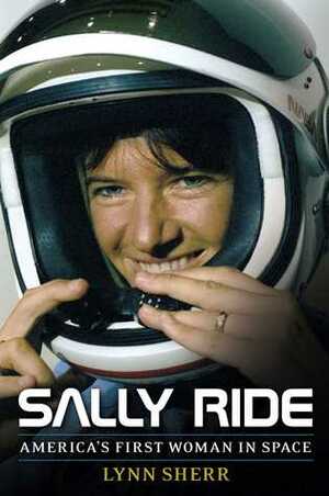 Sally Ride: America's First Woman in Space by Lynn Sherr