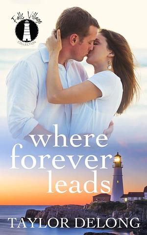 Where Forever Leads: A Small Town Single Parent Romance by Taylor Delong, Taylor Delong