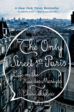 The Only Street in Paris: Life on the Rue des Martyrs by Elaine Sciolino