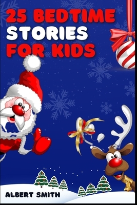 25 Bedtime Stories: A Collection of Short Christmas Fairy Tales with Positive Affirmations to Help Children and Toddlers Have a Relaxing S by Albert Smith