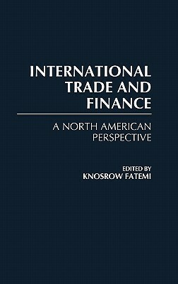 International Trade and Finance: A North American Perspective by Khosrow Fatemi