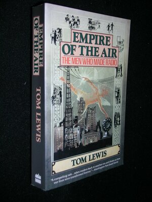 Empire Of The Air: The Men Who Made Radio by Thomas L. Lewis