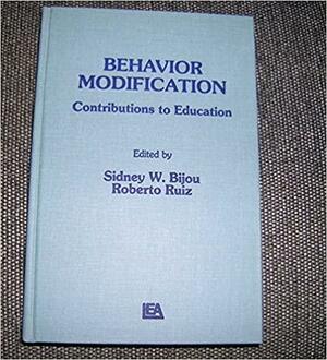 Behavior Modification: Contributions to Education by Roberto Ruiz, Sidney W. Bijou