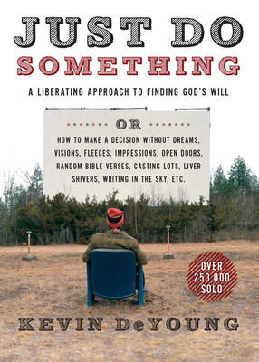 Just Do Something: A Liberating Approach to Finding God's Will by Kevin DeYoung