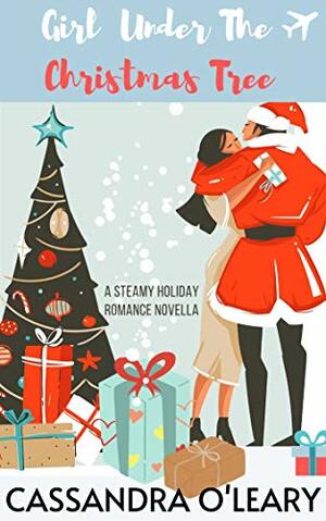 Girl Under The Christmas Tree: A Steamy Holiday Romance Novella by Cassandra O'Leary