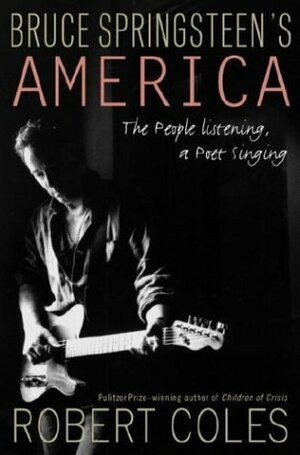 Bruce Springsteen's America: The People Listening, a Poet Singing by Robert Coles