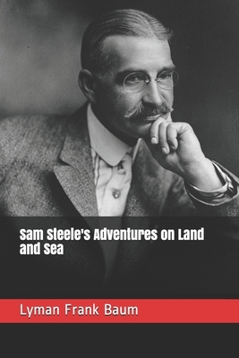 Sam Steele's Adventures on Land and Sea by L. Frank Baum