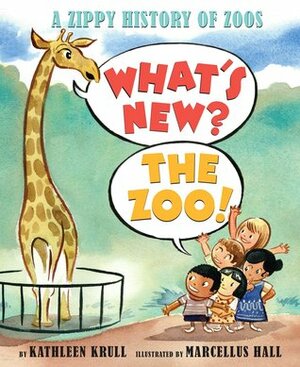 What's New? The Zoo!: A Zippy History of Zoos by Kathleen Krull