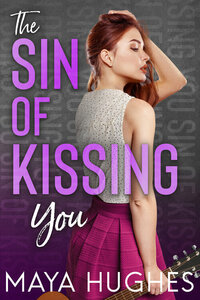 The Sin of Kissing You by Maya Hughes