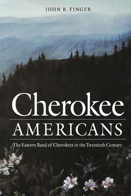 Cherokee Americans: The Eastern Band of Cherokees in the Twentieth Century by John R. Finger