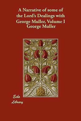 A Narrative of some of the Lord's Dealings with George Müller, Volume I by George Müller