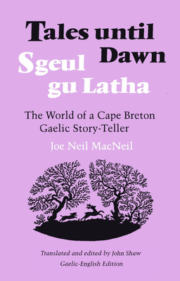 Tales Until Dawn: The World of a Cape Breton Gaelic Story-Teller by Joe Neil MacNeil, John Shaw