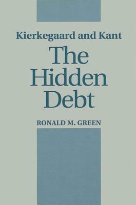 Kierkegaard and Kant: The Hidden Debt by Ronald M. Green