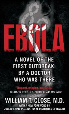 Ebola: A Novel of the First Outbreak, by a Doctor Who Was There by William Close