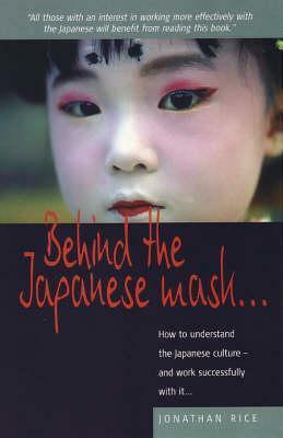 Behind the Japanese Mask: How to Understand the Japanese Culture - And Work Successful by Jonathan Rice