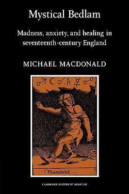 Mystical Bedlam: Madness, Anxiety, And Healing In Seventeenth Century England by Michael MacDonald