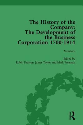 The History of the Company, Part II Vol 6: Development of the Business Corporation, 1700-1914 by James Taylor, Robin Pearson, Mark Freeman