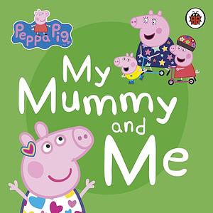 Peppa Pig: My Mummy and Me by Peppa Pig