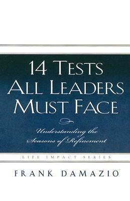 14 Tests All Leaders Must Face: Understanding the Seasons of Refinement by Frank Damazio