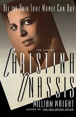 All the Pain Money Can Buy: The Life of Christina Onassis by William Wright