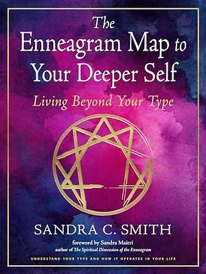 The Enneagram Map to Your Deeper Self: Living Beyond Your Type by Sandra Maitri, Sandra C. Smith, Sandra C. Smith