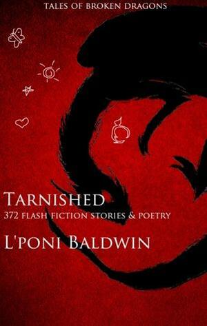 Tarnished: Tales of Broken Dragons and 300 Other Stories by L'Poni Baldwin