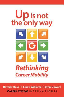 Up Is Not the Only Way: Rethinking Career Mobility by Lindy Williams, Lynn Cowart, Beverly Kaye