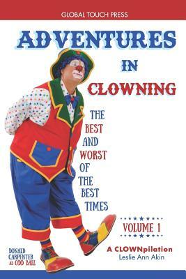 Adventures in Clowning: The Best and Worst of the Best Times by Leslie Ann Akin