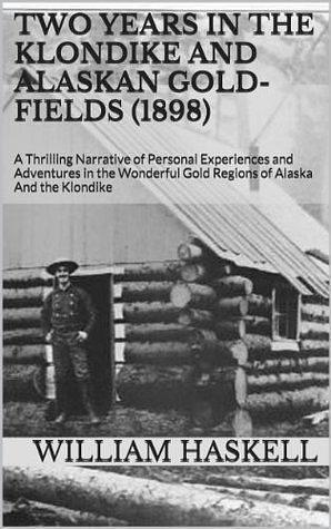 Two Years in the Klondike and Alaskan Gold-fields by William Haskell, William Haskell