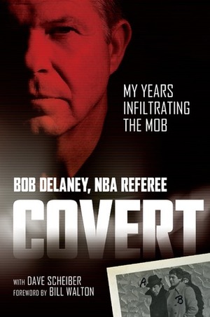 Covert: My Years Infiltrating the Mob by Dave Scheiber, Bob Delaney, Bill Walton