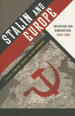 Stalin and Europe: Imitation and Domination, 1928-1953 by Raymond Brandon, Timothy Snyder