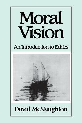 Moral Vision: An Introduction To Ethics by David McNaughton